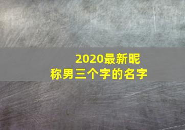 2020最新昵称男三个字的名字