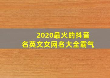 2020最火的抖音名英文女网名大全霸气