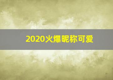 2020火爆昵称可爱