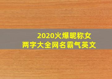 2020火爆昵称女两字大全网名霸气英文