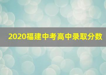 2020福建中考高中录取分数