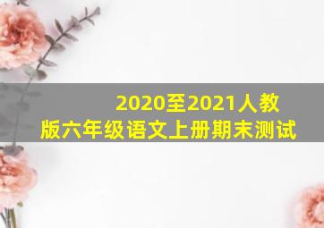 2020至2021人教版六年级语文上册期末测试