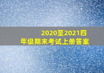 2020至2021四年级期末考试上册答案