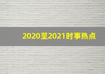 2020至2021时事热点