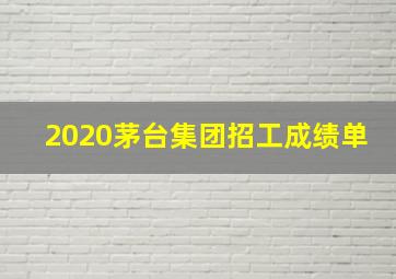 2020茅台集团招工成绩单