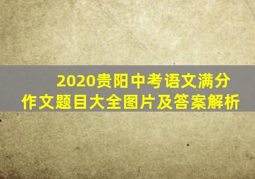 2020贵阳中考语文满分作文题目大全图片及答案解析