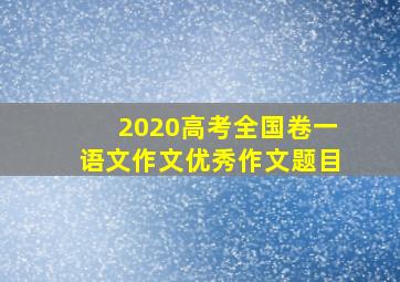 2020高考全国卷一语文作文优秀作文题目