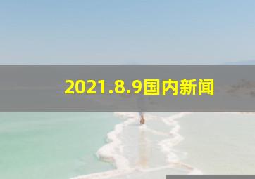 2021.8.9国内新闻