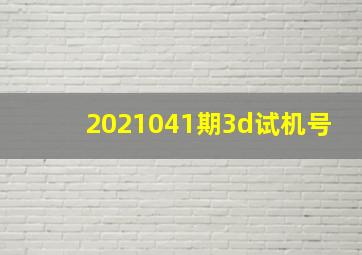 2021041期3d试机号