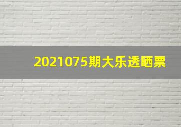 2021075期大乐透晒票