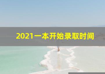 2021一本开始录取时间