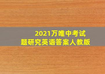 2021万唯中考试题研究英语答案人教版