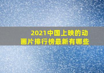 2021中国上映的动画片排行榜最新有哪些