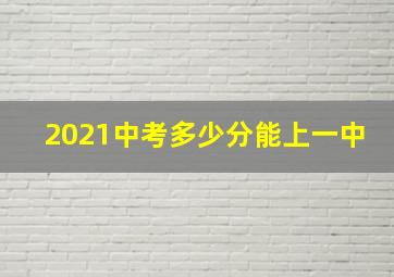 2021中考多少分能上一中