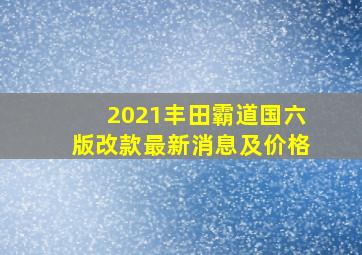 2021丰田霸道国六版改款最新消息及价格