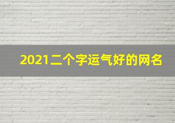 2021二个字运气好的网名