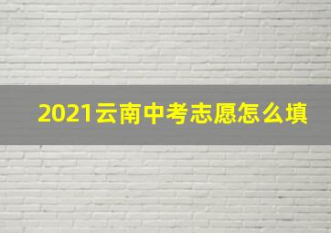 2021云南中考志愿怎么填