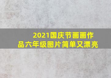 2021国庆节画画作品六年级图片简单又漂亮