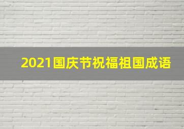 2021国庆节祝福祖国成语