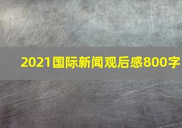 2021国际新闻观后感800字