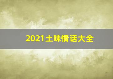 2021土味情话大全