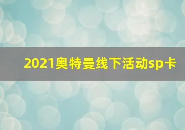 2021奥特曼线下活动sp卡