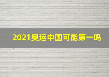 2021奥运中国可能第一吗