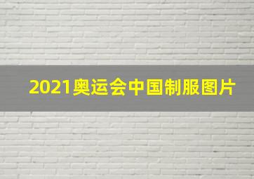 2021奥运会中国制服图片