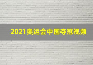 2021奥运会中国夺冠视频