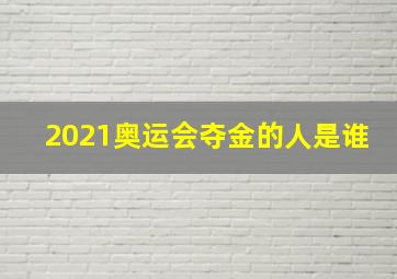 2021奥运会夺金的人是谁