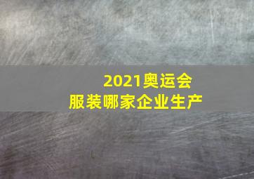 2021奥运会服装哪家企业生产