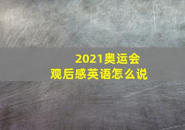 2021奥运会观后感英语怎么说