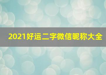 2021好运二字微信昵称大全