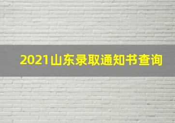 2021山东录取通知书查询