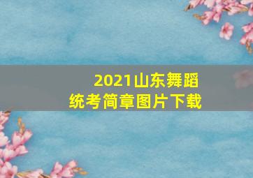 2021山东舞蹈统考简章图片下载