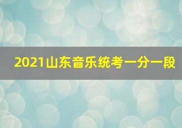 2021山东音乐统考一分一段