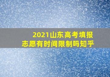 2021山东高考填报志愿有时间限制吗知乎