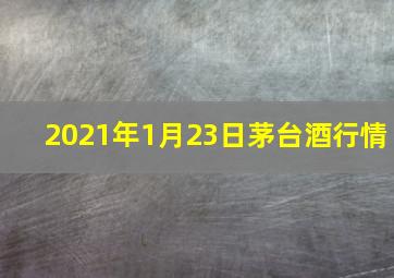 2021年1月23日茅台酒行情