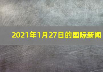 2021年1月27日的国际新闻