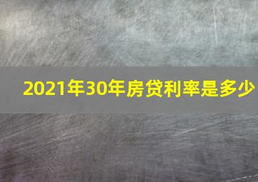 2021年30年房贷利率是多少