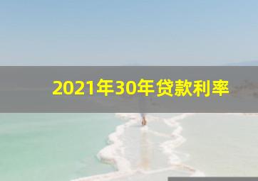 2021年30年贷款利率