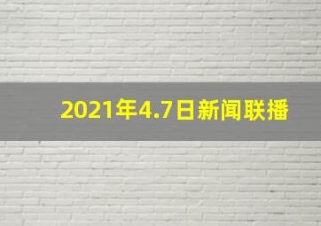 2021年4.7日新闻联播