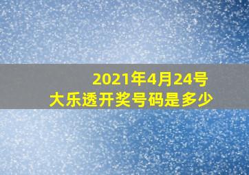 2021年4月24号大乐透开奖号码是多少