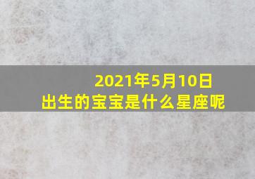 2021年5月10日出生的宝宝是什么星座呢