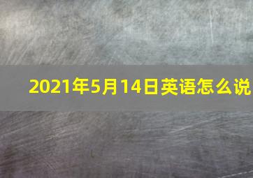 2021年5月14日英语怎么说