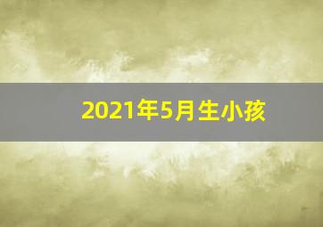 2021年5月生小孩