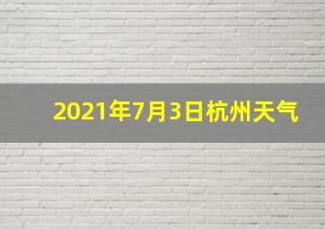 2021年7月3日杭州天气