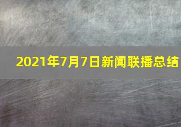 2021年7月7日新闻联播总结