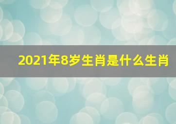 2021年8岁生肖是什么生肖