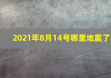 2021年8月14号哪里地震了